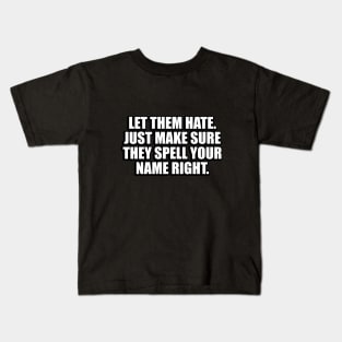 Let them hate. Just make sure they spell your name right Kids T-Shirt